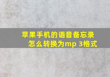 苹果手机的语音备忘录怎么转换为mp 3格式